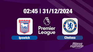 Ipswich Town 2-0 Chelsea: Cú sốc tại Portman Road